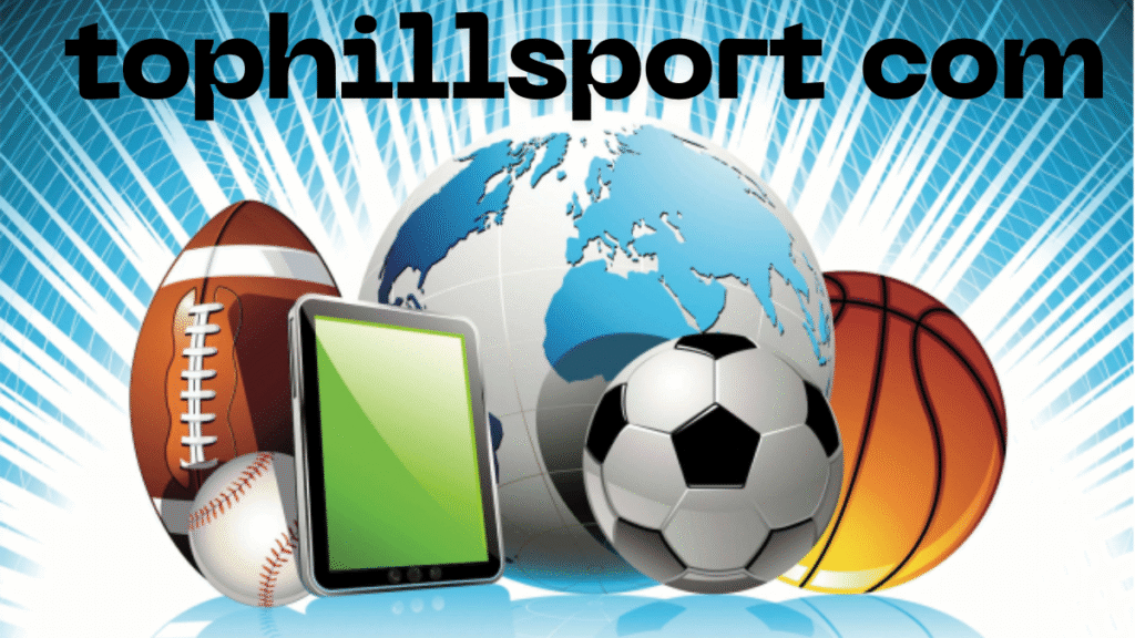 TopHillSport com Your Ultimate Hub for Sports, Technology, and Business Content